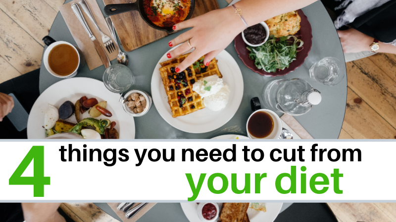 4 things you need to cut from your diet