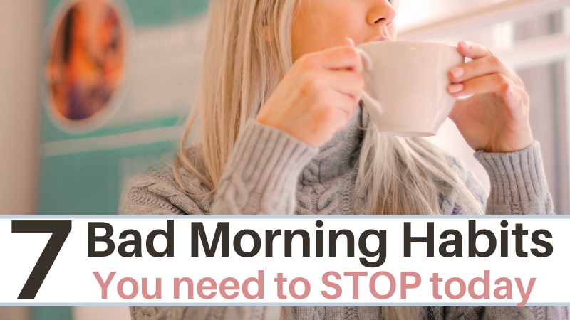 7 Unhealthy Morning Habits you NEED to stop now.