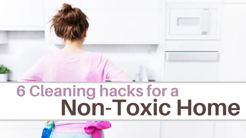 6 Cleaning hacks for a Non-Toxic Home